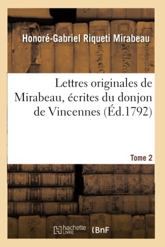 Lettres originales de Mirabeau. Tome 2: écrites du donjon de Vincennes pendant les années 1777, 78, 79 et 80 (Litterature) (French Edition)