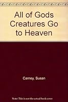 All of Gods Creatures Go to Heaven 1934035149 Book Cover