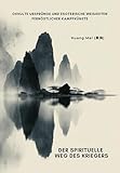 Der spirituelle Weg des Kriegers: Okkulte Ursprünge und esoterische Weisheiten fernöstlicher Kampfkünste