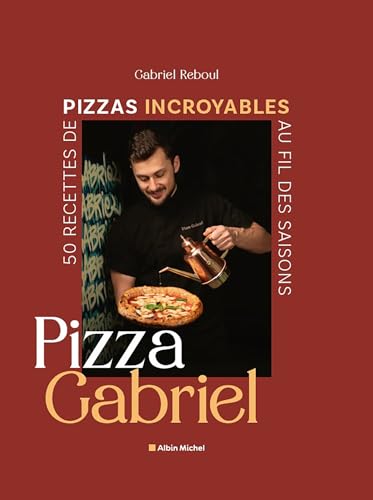 Pizza Gabriel: 50 recettes de pizzas incroyables au fil des