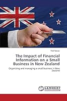 The Impact of Financial Information on a Small Business in New Zealand: Organizing and managing a small business in New Zealand 3659624799 Book Cover