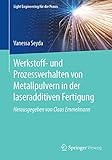 metallpulver lieferanten  Werkstoff- und Prozessverhalten von Metallpulvern in der laseradditiven Fertigung (Light Engineering für die Praxis)