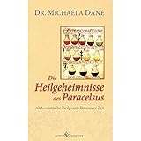 Die Heilgeheimnisse des Paracelsus: Alchemistische Heilpraxis für unsere Zeit - Dr. Michaela Dane 