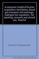 A computer model of human respiration: Ventilation, blood gas transport and exchange, hydrogen ion regulation : for teaching, research and clinical use, "MacPuf" 0839111444 Book Cover