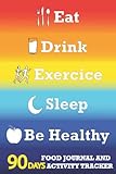 Eat Drink Exercise Sleep Be Healthy 90 Days Food Journal And Activity Tracker: Daily Food and...