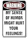 Custom Kraze Warning My Sense of Humor Might Hurt Your Feelings! ¨C Funny Metal Sign for your garage, man cave, yard or wall.