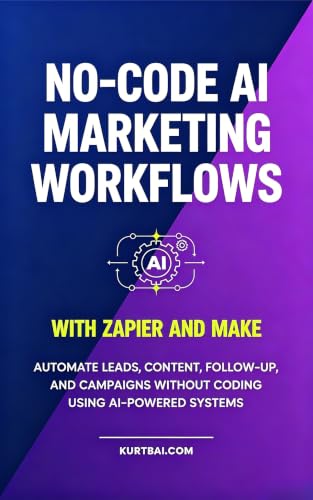 No-Code AI Marketing Workflows with Zapier and Make: Automate Leads, Content, Follow-Up, and Campaigns Without Coding Using AI-Powered Systems (AI Toolkit For Online Marketers Book 17)