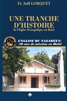 UNE TRANCHE D’HISTOIRE DE L’ÉGLISE ÉVANGÉLIQUE EN HAÏTI: L’Eglise du Nazaréen : 50 ans de mission en Haïti (French Edition)