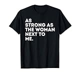 As Strong As The Woman Next To Me - Feminism Feminist T-Shirt