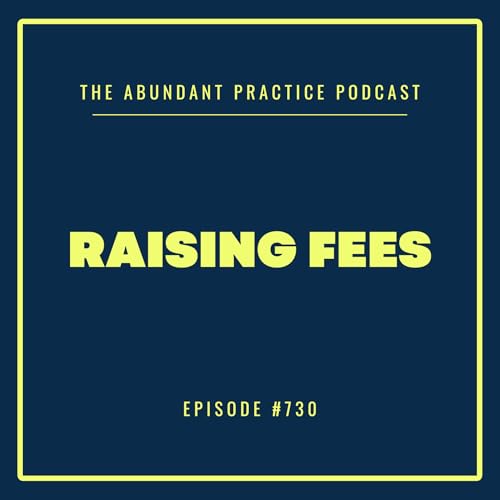 Episode #730: How To Raise Fees Without Upsetting Referral Sources