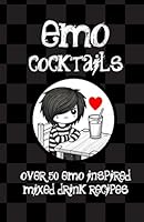 Emo Cocktails - Over 50 Emo Inspired Mixed Drink Recipes: Mixed Drinks and Pop Punk Spirits for the Emo Girl, Sad Boy, Nostalgic Millennial and Goth Enthusiast B0D8PN3MK7 Book Cover