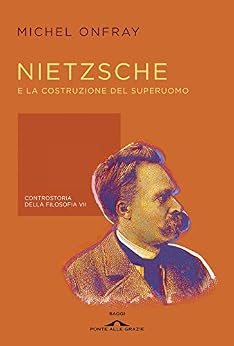 Nietzsche e la costruzione del superuomo: Controstoria della filosofia VII di [Michel Onfray]