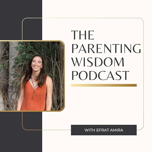 The Parenting Wisdom Podcast Por Efrat Amira arte de portada