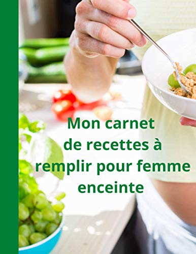 Mon carnet de recettes à remplir pour femme enceinte.: Carnet à remplir avec vos délicieuses recettes, vos notes et les photos de vos réalisations ( 100 pages) - Grand Format (A4).