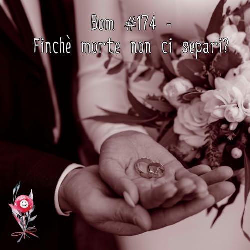 #174 - Finch&eacute; morte non ci separi?