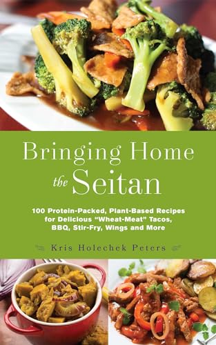 Bringing Home the Seitan: 100 Protein-Packed, Plant-Based Recipes for Delicious 'Wheat-Meat' Tacos, BBQ, Stir-Fry, Wings and More