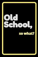 Old School, So What? : Lined Notebook for Your Ideas 1658900456 Book Cover