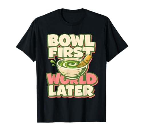 Primero el tazón, el Mundo después | Matcha | Tea Ritual Camiseta