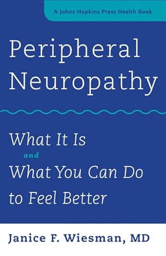 Peripheral Neuropathy: What It Is and What You Can Do to Feel Better (A Johns Hopkins Press Health Book)