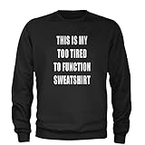Expression Tees This Is My Too Tired To Function Sweatshirt Crewneck