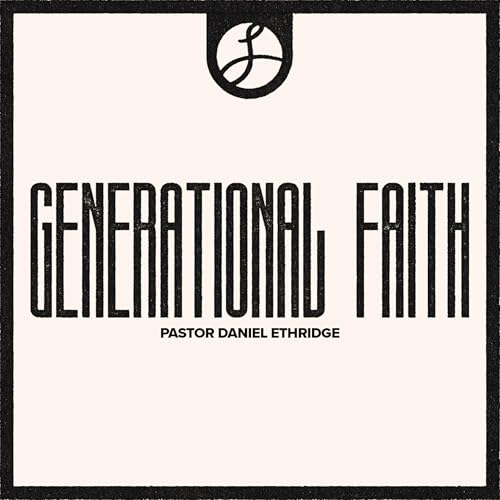 Generational Faith | Pastor Daniel Ethridge | Liberty Live Church