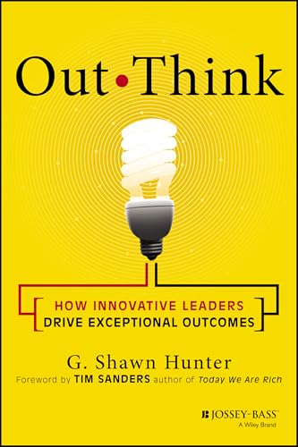 Out Think: How Innovative Leaders Drive Exceptional Outcomes