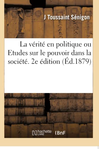 La Vérité En Politique Ou Etudes Sur Le Pouvoir Dans La Société. 2e Édition (French Edition)