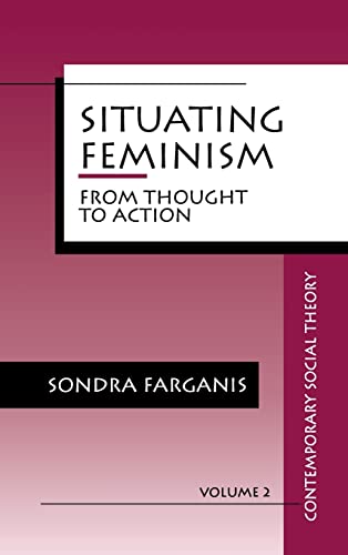 Situating Feminism: From Thought to Action (Contemporary Social Theory)
