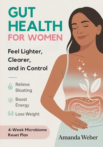 Gut Health for Women: 4-Week Microbiome Reset to Relieve Bloating, Boost Energy, and Lose Weight Without Restrictive Diets (Gut–Brain Reset)