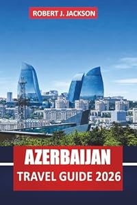 Azerbaijan Travel guide 2026: Explore Baku Attractions and Things to Do, Historic Sites, Caspian Sea Views, Museums, Caucasus Mountains, and Day Trips for First-Time Travelers
