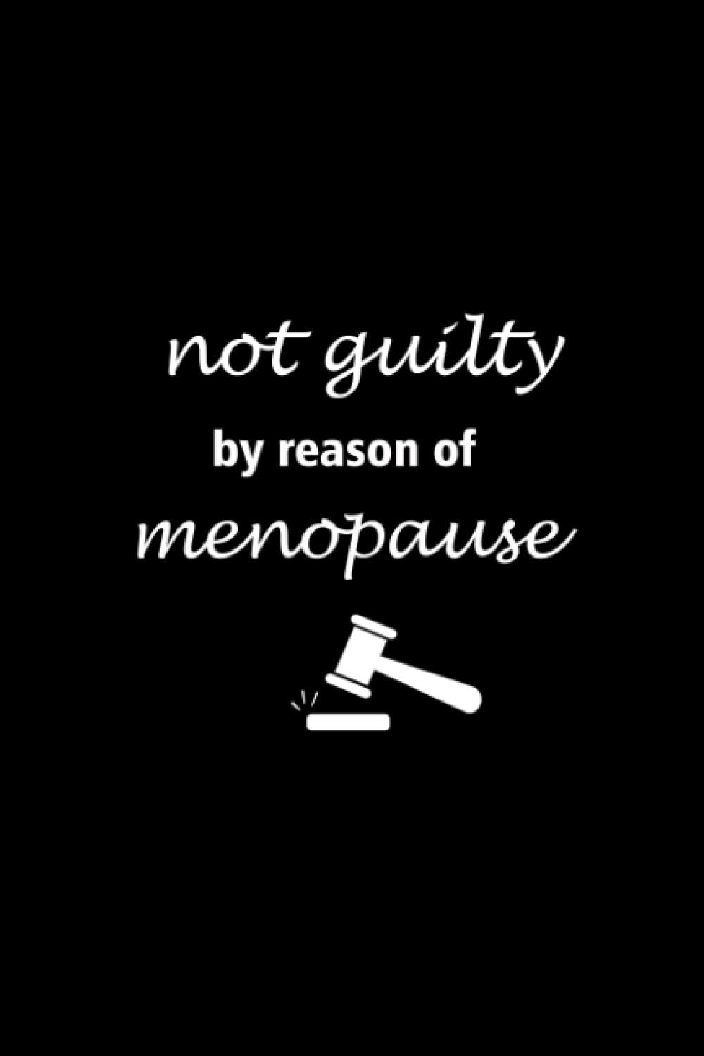 Not Guilty by Reason of Menopause: Perimenopause and Menopause Funny Lined Notebook Gift for Women