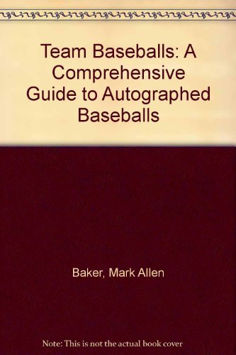 Team Baseballs: A Comprehensive Guide to the Identification, Authentication and Value of Autographed Baseballs