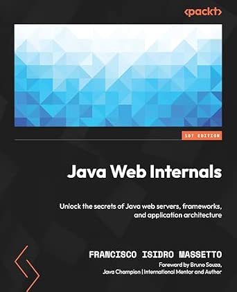 Java Web Internals: Unlock the secrets of Java web servers, frameworks, and application architecture book cover