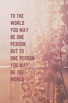 Paperback To the world you may be one person but to one person you may be the world.: Motivational Notebook, Journal, Diary (110 Pages, diary with lined paper, 6 x 9) Book