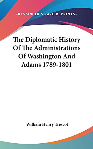 The Diplomatic History Of The Administrations Of Washington And Adams 1789-1801