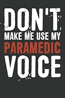 Don't Make Me Use My Paramedic Voice Notebook: 6 X 9 Blank Lined, Funny Sarcastic Saying Journal For Paramedic B09Y9HDCNL Book Cover
