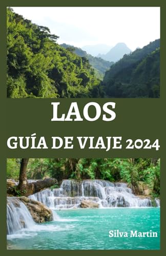 LAOS GUÍA DE VIAJE 2024: Descubriendo maravillas culturales: su manual definitivo para experimentar los encantos y las aventuras inolvidables de Laos en 2024