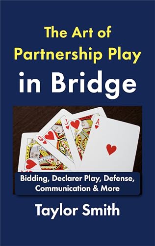 The Art of Partnership Play in Bridge: Bidding, Declarer Play, Defense, Communication & More (Beginner-Intermediate Bridge)