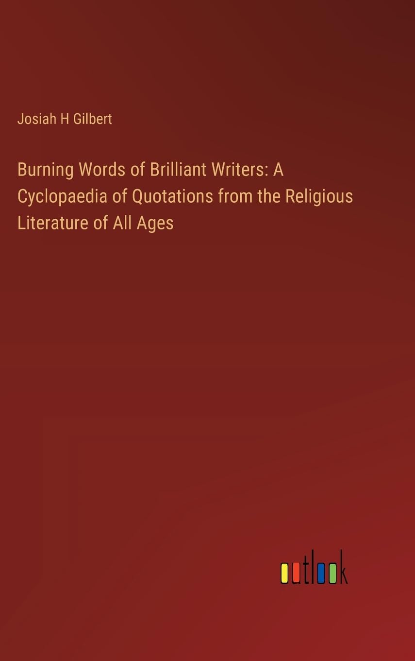 Burning Words of Brilliant Writers: A Cyclopaedia of Quotations from the Religious Literature of All Ages