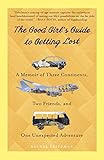 The Good Girl's Guide to Getting Lost: A Memoir of Three Continents, Two Friends, and One Unexpected Adventure