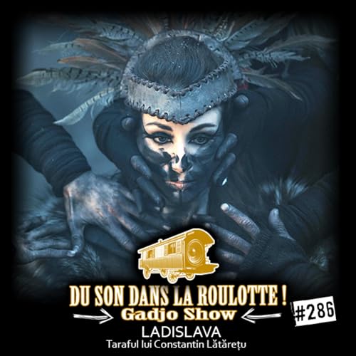 Podcast #286 : LADISLAVA, Taraful lui Constantin Lătărețu