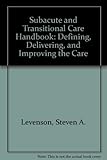 Subacute and Transitional Care Handbook: Defining, Delivering, and Improving the Care