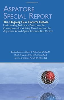 Pamphlet The Ongoing Gun Control Debate: Understanding Federal and State Laws, the Consequences for Violating Those Laws, and the Arguments for and Against Increased Gun Control (Aspatore Special Report) Book