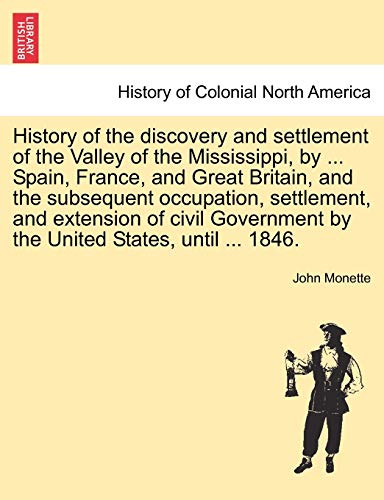 History of the discovery and settlement of the Valley of the Mississippi, by ... Spain, France, and Great Britain, and the subsequent occupation, ... by the United States, until ... 1846.