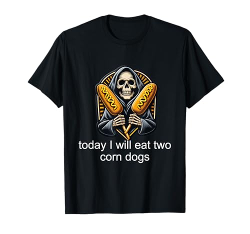 Today I Will Eat Two Corn Dogs Funny CornDog Meme T-Shirt