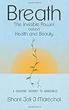 Breath The Invisible Power behind Health and Beauty: A Coaching Journey to Wholeness