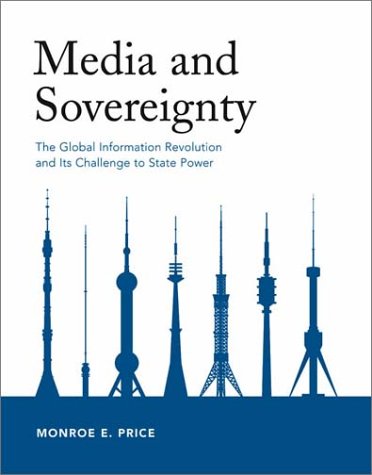 Media and Sovereignty: The Global Information Revolution and Its Challenge to State Power Media and Sovereignty: The Global Information Revolution and Its Challenge to State Power