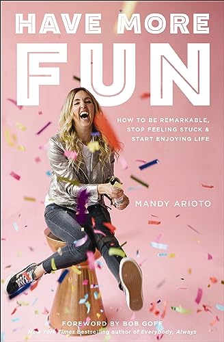 Have More Fun: How to Be Remarkable, Stop Feeling Stuck & Start Enjoying Life
