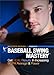 Baseball Swing Mastery - Get Real Results In Increasing Both Average & Power (Baseball Instructional Video - Hitting DVD