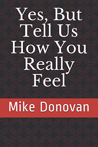 Yes, But Tell Us How You Really Feel